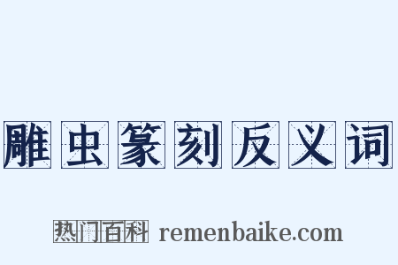 雕虫篆刻反义词是什么意思的图片